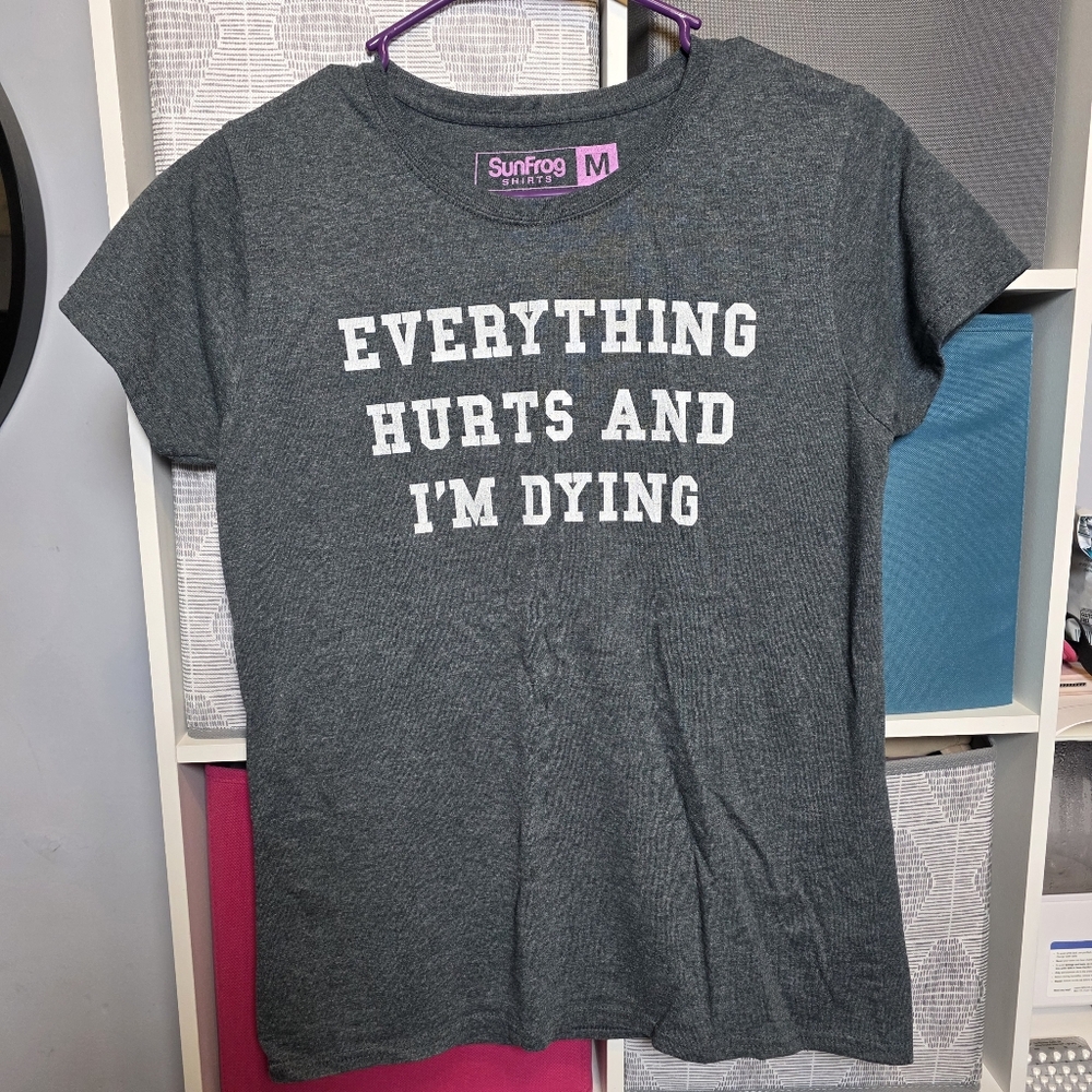 Women's Gray Short Sleeve Tee "Everything Hurts And I'm Dying"